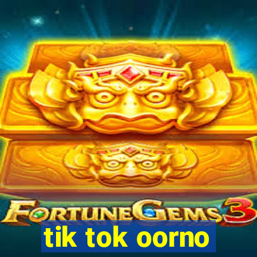 tik tok oorno